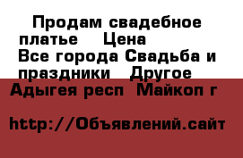 Продам свадебное платье  › Цена ­ 18 000 - Все города Свадьба и праздники » Другое   . Адыгея респ.,Майкоп г.